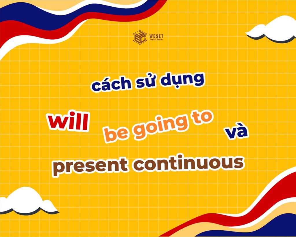 Cách sử dụng will be going to present continuous
